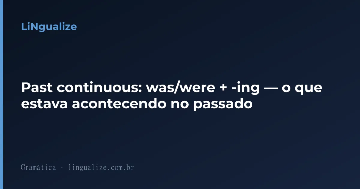 Past continuous: was/were + -ing — o que estava acontecendo no passado